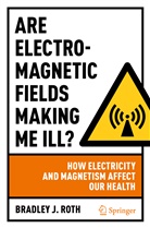 Bradley J Roth, Bradley J. Roth - Are Electromagnetic Fields Making Me Ill?