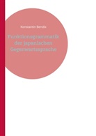 Konstantin Bendix - Funktionsgrammatik der japanischen Gegenwartssprache
