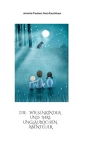 Annette Paulsen, Nora Rauchhaus - Die Wiesenkinder und ihre unglaublichen Abenteuer
