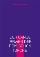 Wolfgang Brockers - Der lange Irrweg der römischen Kirche