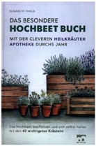 Elisabeth Thiele, Elisabeth Thiele - Das besondere Hochbeet Buch - Mit der cleveren Heilkräuter Apotheke durchs Jahr