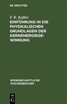 F. R. Keßler - Einführung in die physikalischen Grundlagen der Kernenergiegewinnung