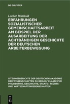 Lothar Berthold - Erfahrungen sozialistischer Gemeinschaftsarbeit am Beispiel der Ausarbeitung der achtbändigen Geschichte der deutschen Arbeiterbewegung