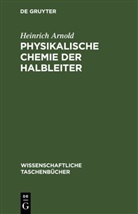 Heinrich Arnold - Physikalische Chemie der Halbleiter