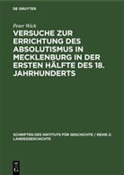 Peter Wick - Versuche zur Errichtung des Absolutismus in Mecklenburg in der ersten Hälfte des 18. Jahrhunderts