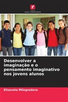 Elizaveta Milogradova - Desenvolver a imaginação e o pensamento imaginativo nos jovens alunos
