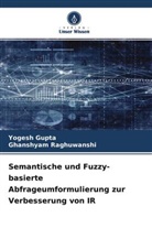 Yogesh Gupta, Ghanshyam Raghuwanshi - Semantische und Fuzzy-basierte Abfrageumformulierung zur Verbesserung von IR