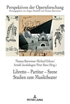 Thomas Betzwieser, Richard Erkens, Arnold Jacobshagen, Peter Ross - Libretto - Partitur - Szene. Studien zum Musiktheater