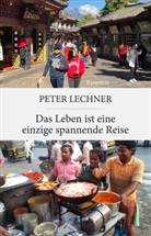 Peter Lechner - Das Leben ist eine einzige spannende Reise