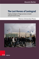 Alexandra Wachter - The Last Heroes of Leningrad