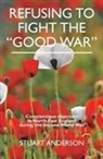 Stuart Anderson - REFUSING TO FIGHT THE "GOOD WAR"