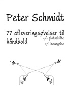 Peter Schmidt - 77 afleveringsøvelser til håndbold