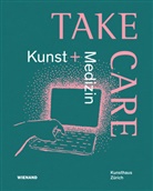 Vince Barras, Christoph Becker, Cathérine Hug, Kunsthaus Zürich, Zürcher Kunstgesellschaft - Take Care: Kunst und Medizin