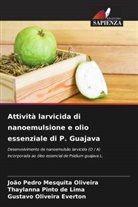 Thaylanna Pinto de  Lima, Thaylanna Pinto de Lima, Gustavo Oliveira Everton, João Pedro Mesquita Oliveira - Attività larvicida di nanoemulsione e olio essenziale di P. Guajava
