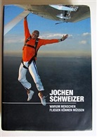 Jochen Schweizer, Jochen Schweizer - Warum Menschen fliegen können müssen
