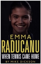 Mike Dickson - Emma Raducanu: When Tennis Came Home