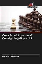 Natalia Grebneva - Cosa fare? Cosa fare? Consigli legali pratici
