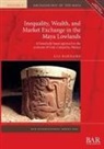 Els Barnard - Inequality, Wealth, and Market Exchange in the Maya Lowlands