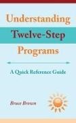 Bruce Brown - Understanding Twelve-Step Programs A Quick Reference Guide