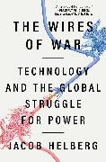 Jacob Helberg - The Wires of War - Technology and the Global Struggle for Power