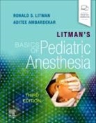 Aditee Ambardekar, Ronald S Litman, Ronald S. Litman, Ronald S. (Attending Anesthesiologist Litman, Litman Ronald S. - Litman's Basics of Pediatric Anesthesia