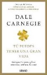 Dale Carnegie - Tú puedes tener una gran vida: Guía práctica para aplicar una visión vital a tu día a día