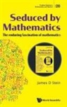 James D Stein, James D Stein, James D. Stein - Seduced By Mathematics: The Enduring Fascination Of Mathematics