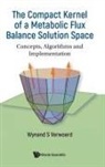 Wynand S Verwoerd, Wynand S. Verwoerd, Wynand S Verwoerd - Compact Kernel Of A Metabolic Flux Balance Solution Space, The: Concepts, Algorithms And Implementation