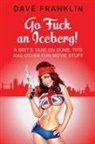 Dave Franklin - Go Fuck an Iceberg! A Brit's Take on Guns, Tits and Other Fun Movie Stuff