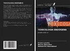 Naseer Almukthar, Mauro Luisetto, Behzad Nili Ahmadabadi - TOXICOLOGÍA ENDÓGENA