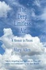 Mary Allen - The Deep Limitless Air A Memoir in Pieces