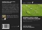 Carlo Collivignarelli, Sabrina Sorlini - ARSÉNICO EN EL AGUA PARA CONSUMO HUMANO