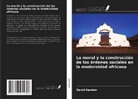 David Kaulem - La moral y la construcción de los órdenes sociales en la modernidad africana