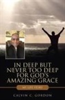 Calvin C. Gordon - In Deep but Never Too Deep for God's Amazing Grace