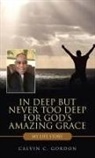 Calvin C. Gordon - In Deep but Never Too Deep for God's Amazing Grace