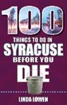 Linda Lowen - 100 Things to Do in Syracuse Before You Die
