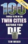 Tom Weber - 100 Things to Do in the Twin Cities Before You Die, 3rd Edition