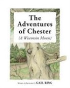 Gail Ring - The Adventures of Chester (A Wisconsin Mouse)