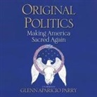 Glenn Aparicio Parry - Original Politics: Making America Sacred Again (Audio book)
