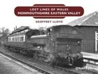 Geoffrey Lloyd - Lost Lines of Wales: Monmouthshire Eastern Valley