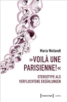 Maria Weilandt - »Voilà une Parisienne!« - Stereotype als verflochtene Erzählungen