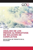 Jorge Tubón - ANÁLISIS DE LOS MEDIOS ALTERNATIVOS DE SOLUCIÓN DE CONFLICTOS