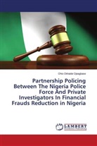 Ohio Okhaide Ojeagbase - Partnership Policing Between The Nigeria Police Force And Private Investigators In Financial Frauds Reduction in Nigeria