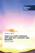 Kenneth Ubani - IGBO CULTURE THROUGH ART AND ACT: ANCIENT AND MODERN