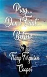 Tracy Ferguson Cooper - Pray... Don't Faint... Believe