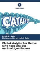 Ranjit K Nath, Ranjit K. Nath, Muhammad Fauzi Mohd Zain, Muhammad Fauzi Mohd. Zain - Photokatalytischer Beton: Eine neue Ära des nachhaltigen Bauens