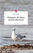 Stefanie Grötzner - Hildegard, die Möwe neueste Abenteuer. Life is a Story - story.one