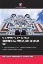 Alexandr Vasilievich Tolmachev - O CAMINHO DA IGREJA ORTODOXA RUSSA NO SÉCULO XXI