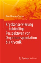 Klaus Hermann Sames - Kryokonservierung -  Zukünftige Perspektiven von Organtransplantation bis Kryonik