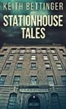 Keith Bettinger - Stationhouse Tales